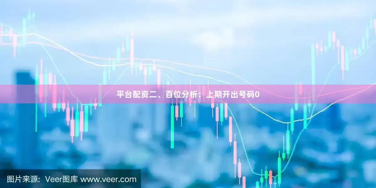 平台配资　　　　二、百位分析：上期开出号码0